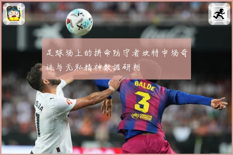 足球场上的拼命防守者坎特中场奇迹与无私精神数据研判