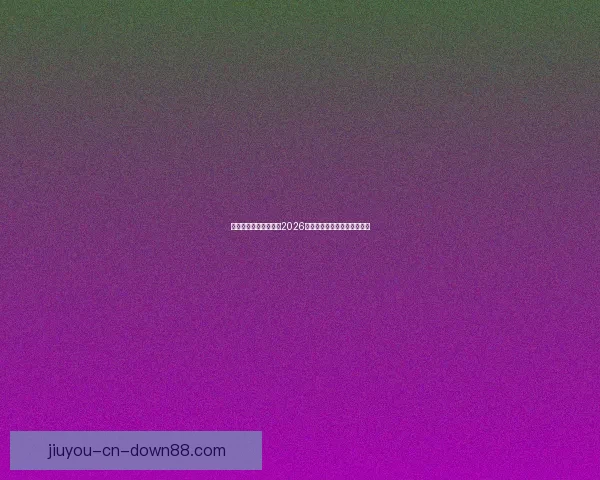 九游官方入口最新地址2026全新上线全面解析与注册攻略